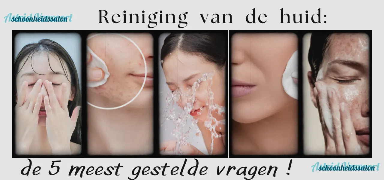 Reiniging van de huid: de 5 meestgestelde vragen | Schoonheidssalon Astrid Vervoort
